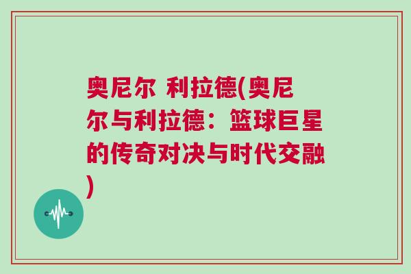 奧尼爾 利拉德(奧尼爾與利拉德：籃球巨星的傳奇對(duì)決與時(shí)代交融)