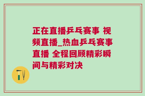 正在直播乒乓賽事 視頻直播_熱血乒乓賽事直播 全程回顧精彩瞬間與精彩對決