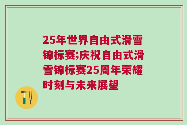 25年世界自由式滑雪錦標賽;慶祝自由式滑雪錦標賽25周年榮耀時刻與未來展望
