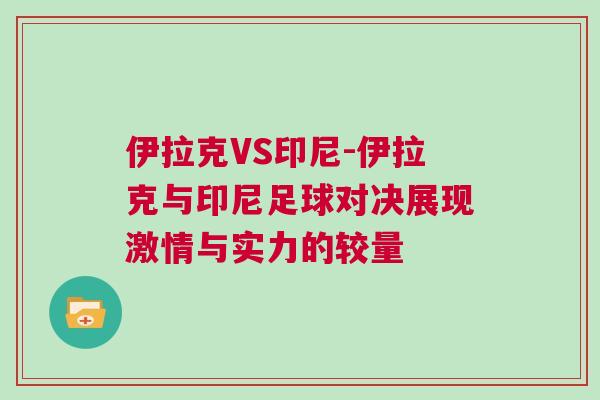 伊拉克VS印尼-伊拉克與印尼足球對決展現激情與實力的較量