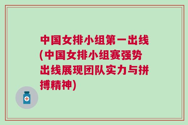中國女排小組第一出線(中國女排小組賽強勢出線展現團隊實力與拼搏精神)