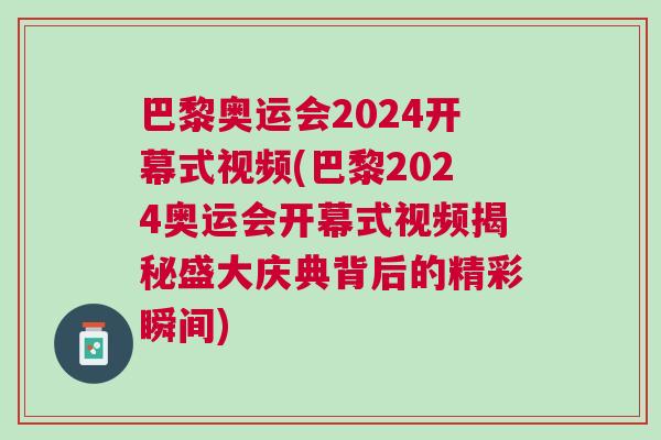 巴黎奧運會2024開幕式視頻(巴黎2024奧運會開幕式視頻揭秘盛大慶典背后的精彩瞬間) 巴黎奧運會2024開幕式視頻(巴黎2024奧運會開幕式視頻揭秘盛大慶典背后的精彩瞬間)