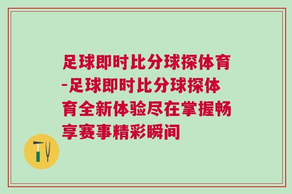 足球即時比分球探體育-足球即時比分球探體育全新體驗盡在掌握暢享賽事精彩瞬間