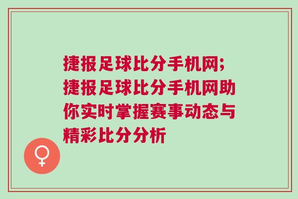 捷報足球比分手機網;捷報足球比分手機網助你實時掌握賽事動態與精彩比分分析 捷報足球比分手機網;捷報足球比分手機網助你實時掌握賽事動態與精彩比分分析