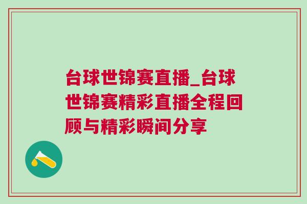 臺球世錦賽直播_臺球世錦賽精彩直播全程回顧與精彩瞬間分享 臺球世錦賽直播_臺球世錦賽精彩直播全程回顧與精彩瞬間分享