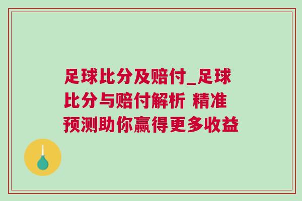 足球比分及賠付_足球比分與賠付解析 精準預測助你贏得更多收益 足球比分及賠付_足球比分與賠付解析 精準預測助你贏得更多收益