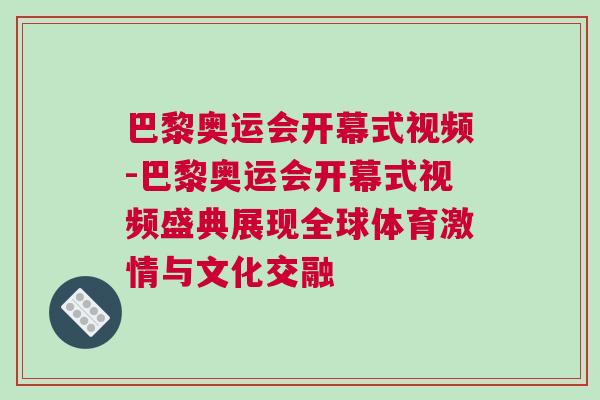 巴黎奧運會開幕式視頻-巴黎奧運會開幕式視頻盛典展現全球體育激情與文化交融