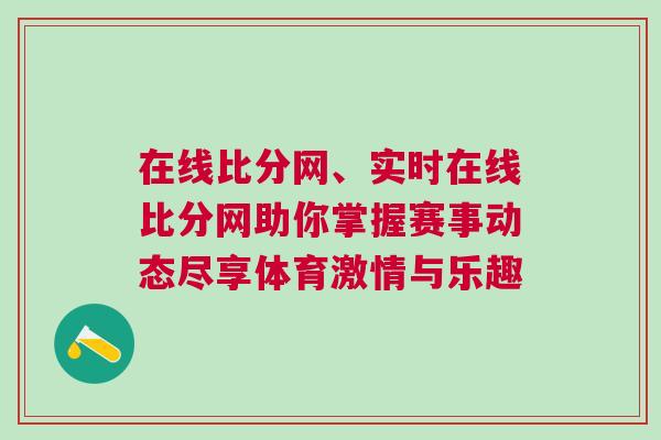 在線比分網、實時在線比分網助你掌握賽事動態盡享體育激情與樂趣