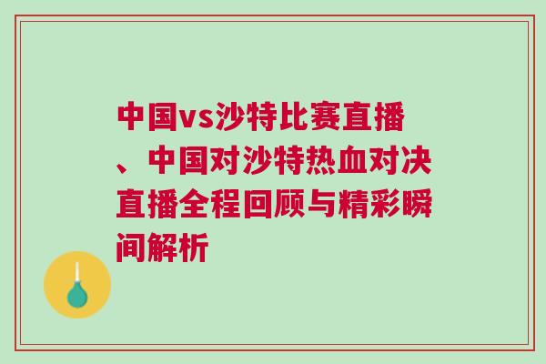中國vs沙特比賽直播、中國對沙特熱血對決直播全程回顧與精彩瞬間解析
