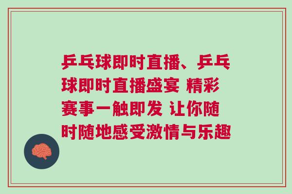 乒乓球即時直播、乒乓球即時直播盛宴 精彩賽事一觸即發 讓你隨時隨地感受激情與樂趣