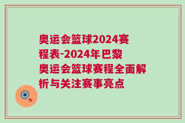 奧運會籃球2024賽程表-2024年巴黎奧運會籃球賽程全面解析與關注賽事亮點