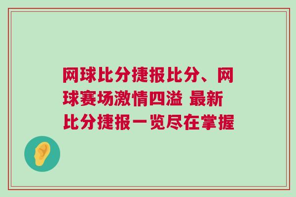 網(wǎng)球比分捷報(bào)比分、網(wǎng)球賽場(chǎng)激情四溢 最新比分捷報(bào)一覽盡在掌握