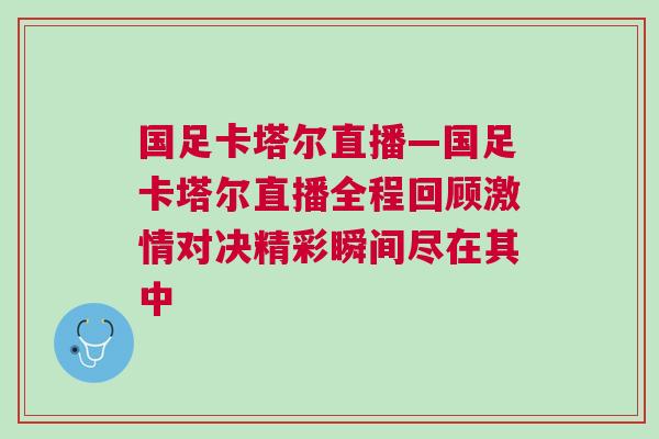 國足卡塔爾直播—國足卡塔爾直播全程回顧激情對決精彩瞬間盡在其中