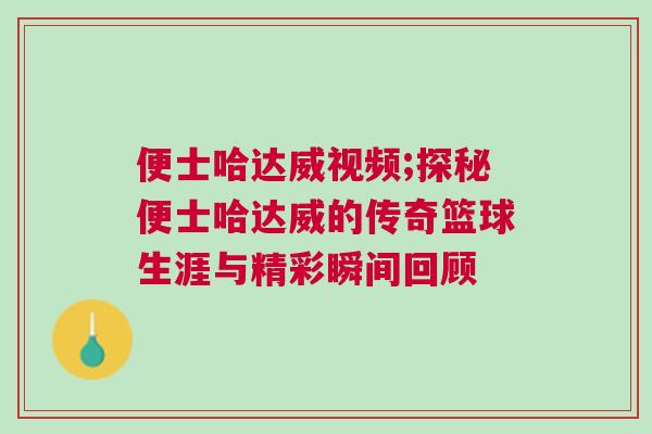 便士哈達威視頻;探秘便士哈達威的傳奇籃球生涯與精彩瞬間回顧 便士哈達威視頻;探秘便士哈達威的傳奇籃球生涯與精彩瞬間回顧