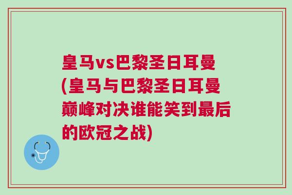 皇馬vs巴黎圣日耳曼(皇馬與巴黎圣日耳曼巔峰對決誰能笑到最后的歐冠之戰(zhàn))