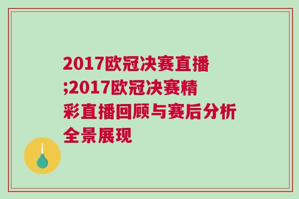 2017歐冠決賽直播;2017歐冠決賽精彩直播回顧與賽后分析全景展現