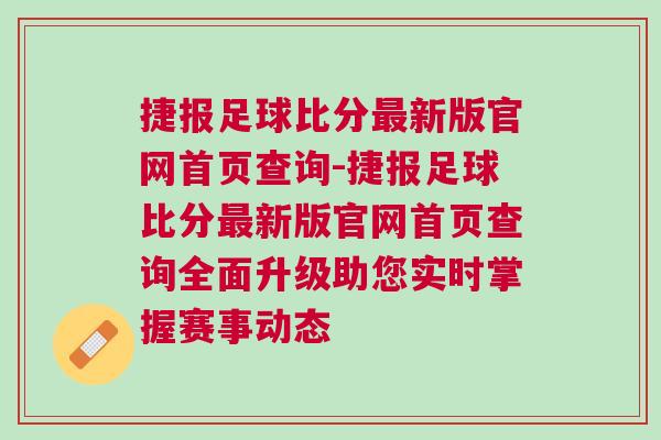 捷報足球比分最新版官網首頁查詢-捷報足球比分最新版官網首頁查詢全面升級助您實時掌握賽事動態