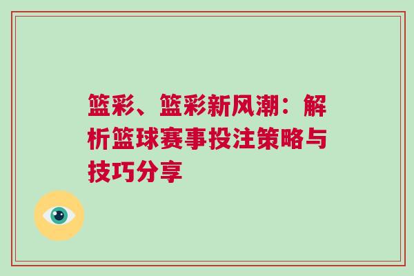 籃彩、籃彩新風潮:解析籃球賽事投注策略與技巧分享 籃彩、籃彩新風潮:解析籃球賽事投注策略與技巧分享
