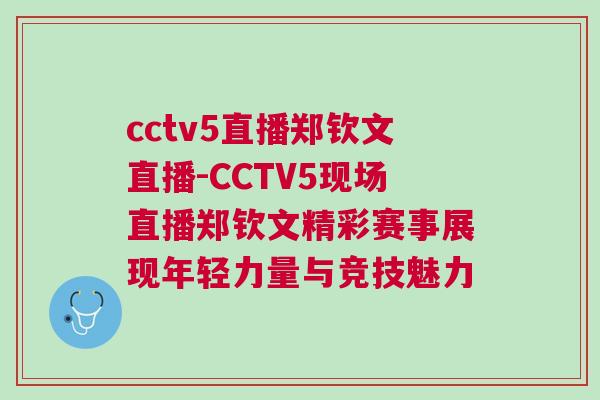 cctv5直播鄭欽文直播-CCTV5現場直播鄭欽文精彩賽事展現年輕力量與競技魅力 cctv5直播鄭欽文直播-CCTV5現場直播鄭欽文精彩賽事展現年輕力量與競技魅力