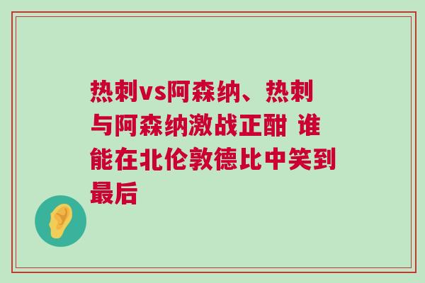 熱刺vs阿森納、熱刺與阿森納激戰(zhàn)正酣 誰能在北倫敦德比中笑到最后