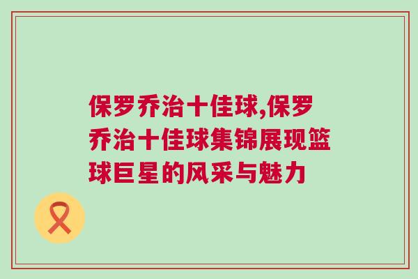 保羅喬治十佳球,保羅喬治十佳球集錦展現籃球巨星的風采與魅力