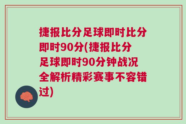 捷報比分足球即時比分即時90分(捷報比分足球即時90分鐘戰況全解析精彩賽事不容錯過)