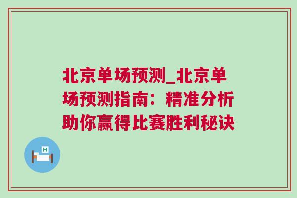 北京單場預測_北京單場預測指南:精準分析助你贏得比賽勝利秘訣 北京單場預測_北京單場預測指南:精準分析助你贏得比賽勝利秘訣