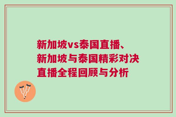 新加坡vs泰國直播、新加坡與泰國精彩對決直播全程回顧與分析 新加坡vs泰國直播、新加坡與泰國精彩對決直播全程回顧與分析