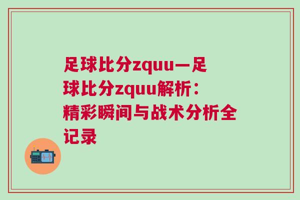 足球比分zquu—足球比分zquu解析：精彩瞬間與戰術分析全記錄