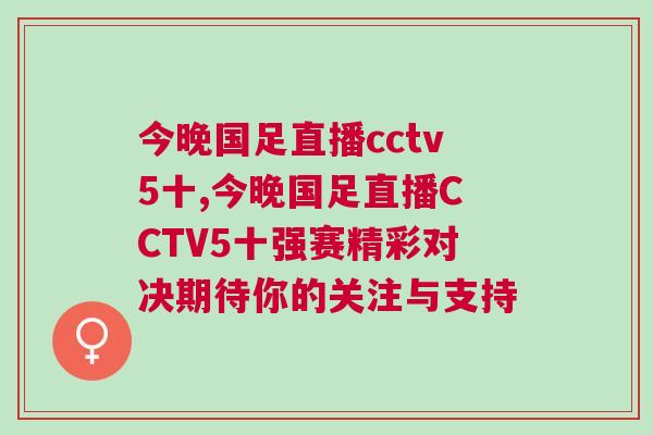 今晚國足直播cctv5十,今晚國足直播CCTV5十強賽精彩對決期待你的關注與支持