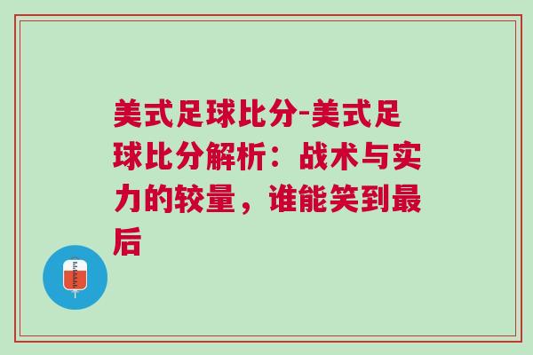 美式足球比分-美式足球比分解析:戰術與實力的較量,誰能笑到最后 美式足球比分-美式足球比分解析:戰術與實力的較量,誰能笑到最后