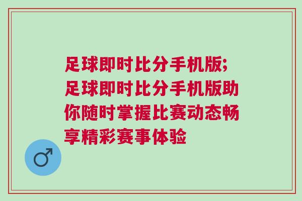 足球即時比分手機版;足球即時比分手機版助你隨時掌握比賽動態(tài)暢享精彩賽事體驗 足球即時比分手機版;足球即時比分手機版助你隨時掌握比賽動態(tài)暢享精彩賽事體驗