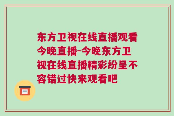 東方衛視在線直播觀看今晚直播-今晚東方衛視在線直播精彩紛呈不容錯過快來觀看吧