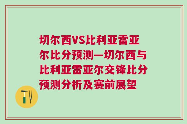 切爾西VS比利亞雷亞爾比分預測—切爾西與比利亞雷亞爾交鋒比分預測分析及賽前展望