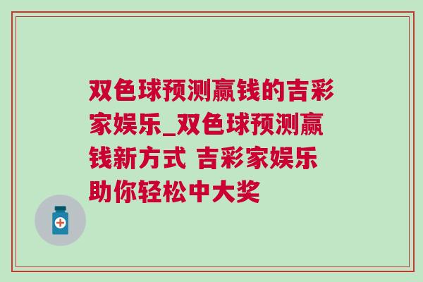 雙色球預(yù)測贏錢的吉彩家娛樂_雙色球預(yù)測贏錢新方式 吉彩家娛樂助你輕松中大獎