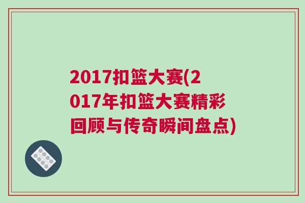 2017扣籃大賽(2017年扣籃大賽精彩回顧與傳奇瞬間盤點)