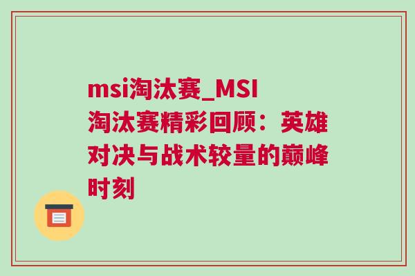 msi淘汰賽_MSI淘汰賽精彩回顧：英雄對決與戰(zhàn)術(shù)較量的巔峰時刻