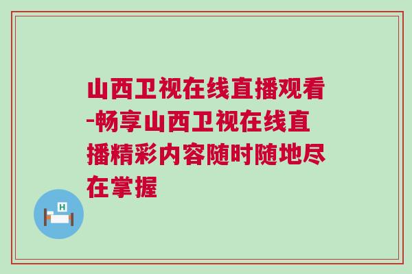 山西衛視在線直播觀看-暢享山西衛視在線直播精彩內容隨時隨地盡在掌握