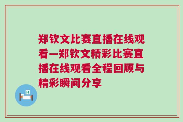 鄭欽文比賽直播在線觀看—鄭欽文精彩比賽直播在線觀看全程回顧與精彩瞬間分享