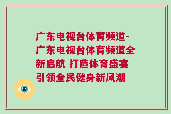 廣東電視臺體育頻道-廣東電視臺體育頻道全新啟航 打造體育盛宴引領全民健身新風潮