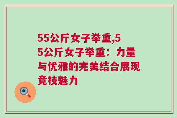 55公斤女子舉重,55公斤女子舉重：力量與優雅的完美結合展現競技魅力