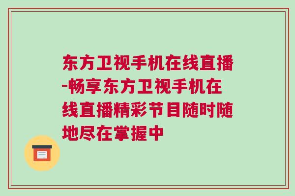 東方衛視手機在線直播-暢享東方衛視手機在線直播精彩節目隨時隨地盡在掌握中