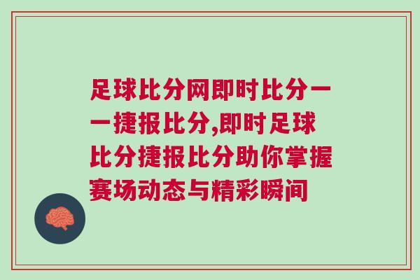 足球比分網(wǎng)即時(shí)比分一一捷報(bào)比分,即時(shí)足球比分捷報(bào)比分助你掌握賽場(chǎng)動(dòng)態(tài)與精彩瞬間