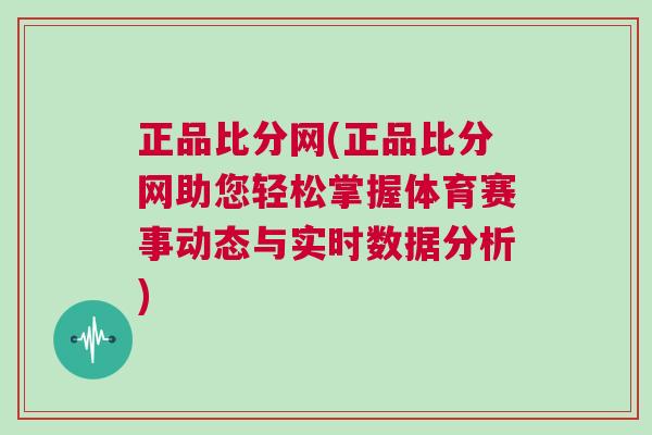 正品比分網(正品比分網助您輕松掌握體育賽事動態與實時數據分析)
