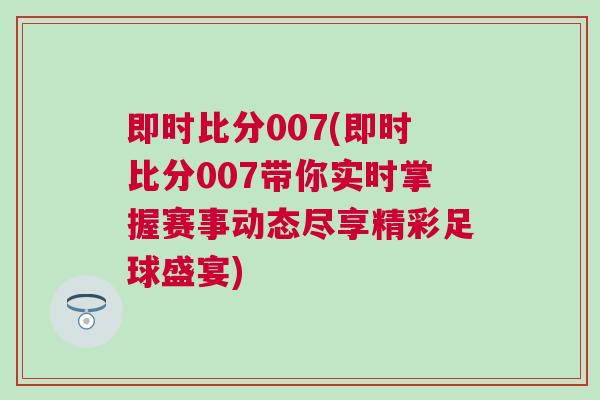 即時比分007(即時比分007帶你實時掌握賽事動態盡享精彩足球盛宴)