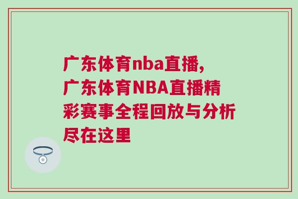 廣東體育nba直播,廣東體育NBA直播精彩賽事全程回放與分析盡在這里