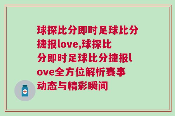 球探比分即時足球比分捷報love,球探比分即時足球比分捷報love全方位解析賽事動態與精彩瞬間
