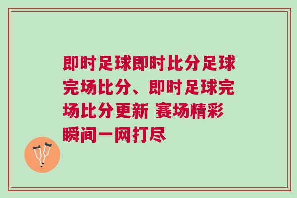 即時足球即時比分足球完場比分、即時足球完場比分更新 賽場精彩瞬間一網打盡