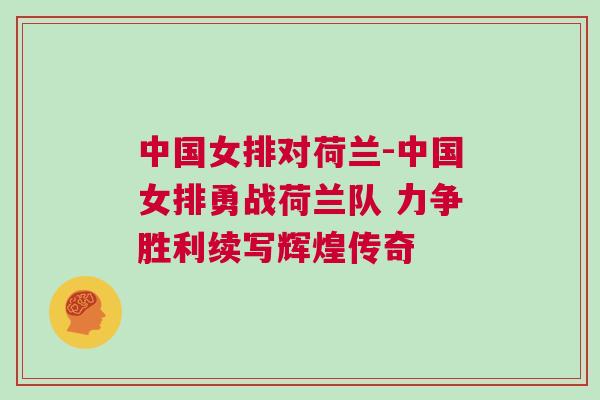 中國女排對荷蘭-中國女排勇戰荷蘭隊 力爭勝利續寫輝煌傳奇