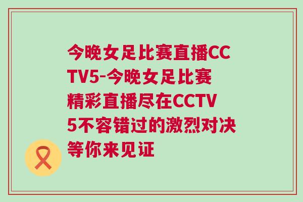 今晚女足比賽直播CCTV5-今晚女足比賽精彩直播盡在CCTV5不容錯過的激烈對決等你來見證